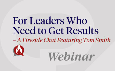 For Leaders Who Need to Get Results – A Fireside Chat featuring Tom Smith – January 15